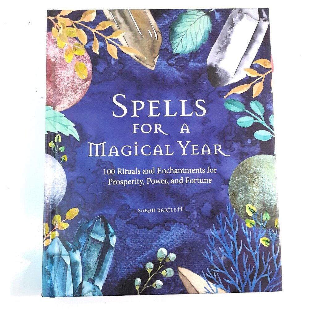 SPELLS FOR A MAGICAL YEAR - 100 Rituals and Enchantments for Prosperity, Power,